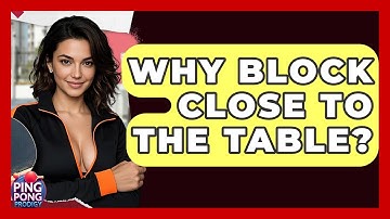 Why Block Close To The Table? - Ping Pong Prodigy