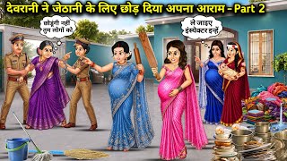जेठानी के लिए देवरानी ने छोड़ दिया अपना आराम Part 2||Hindi Cartoon Stories||The younger sister in la