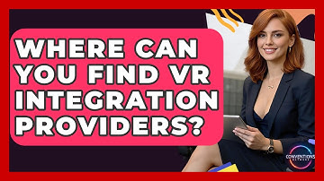 Where Can You Find VR Integration Providers? - Conventions Network