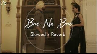 Bne Na Bne (Sunny Randhawa) - Slowed Reverb
