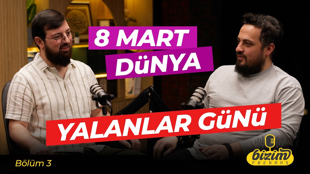 8 Mart Dünya “YALANLAR” Günü | Bizim Frekans 3. Bölüm