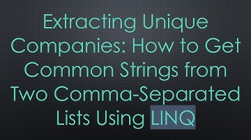Extracting Unique Companies: How to Get Common Strings from Two Comma-Separated Lists Using LINQ