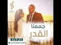 جمعنا القدر أغاني أعراس