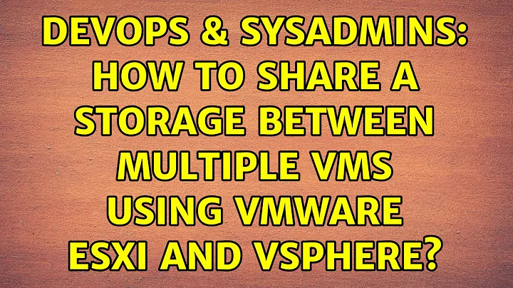 DevOps & SysAdmins: How to share a storage between multiple VMs using VMWare ESXi and VSphere?