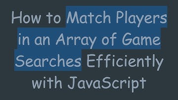 How to Match Players in an Array of Game Searches Efficiently with JavaScript