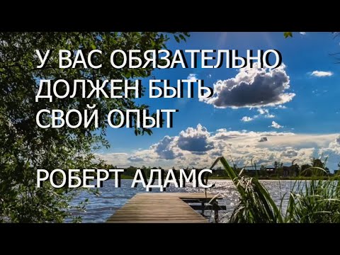 Роберт Адамс  001 / У Вас обязательно должен быть свой опыт