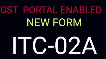 GST PORTAL ENABLED NEW FORM ITC 02A /WHO CAN FILE ITC 02A/ TAX DKP