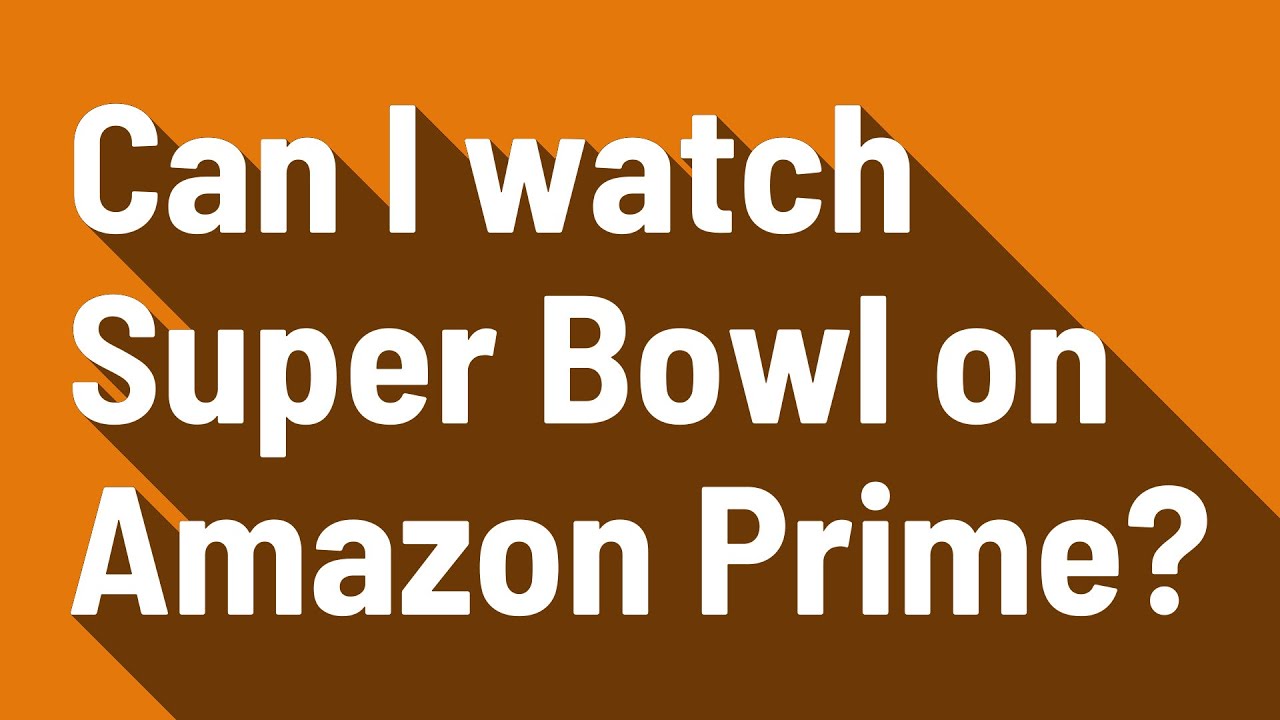 Can I watch Super Bowl on Amazon Prime? YouTube