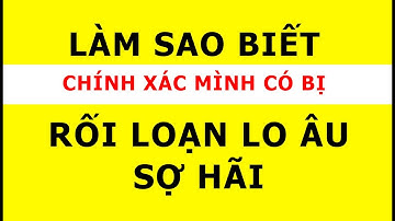 [ rlla #1] Rối loạn lo âu, ám ảnh cưỡng chế, sợ hãi hoảng sợ, trầm cảm....làm sao để biết chính xác