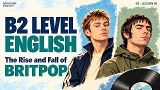 Britpop Explained: Blur, Oasis & 1990s Britain | B2 English Listening