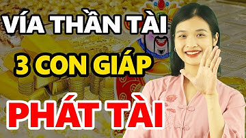 NGÀY VÍA THẦN TÀI 3 Con Giáp Này TRÚNG SỐ ĐỘC ĐẮC, Tiền Bạc Ùn Ùn Kéo Về Sau 1 ĐÊM