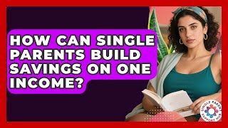 How Can Single Parents Build Savings On One Income? - Single Parent Support Hub