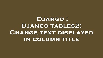 Django : Django-tables2: Change text displayed in column title