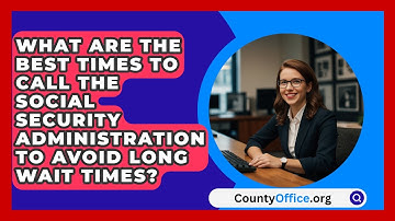 What Are the Best Times to Call the Social Security Administration to Avoid Long Wait Times?