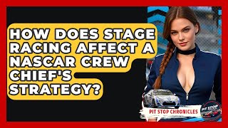 How Does Stage Racing Affect A NASCAR Crew Chief's Strategy? - Pit Stop Chronicles