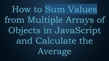 How to Sum Values from Multiple Arrays of Objects in JavaScript and Calculate the Average