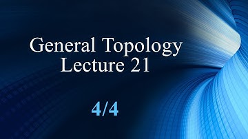 General Topology Lecture 21 Part 4