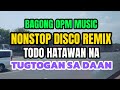 #1K BAGONG OPM MUSIC☀️NONSTOP DISCO REMIX 2025☀️TODO HATAWAN NA☀️TUGTOGAN SA DAAN