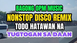#1K BAGONG OPM MUSIC☀️NONSTOP DISCO REMIX 2025☀️TODO HATAWAN NA☀️TUGTOGAN SA DAAN