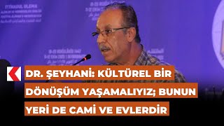Dr. Şeyhani: Kültürel Bir Dönüşüm Yaşamalıyız; Bunun Yeri De Cami Ve Evlerdir