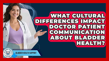 What Cultural Differences Impact Doctor Patient Communication About Bladder Health?