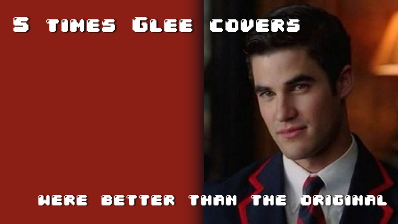 5 times Glee Covers were better than the original FULL SONGS YouTube