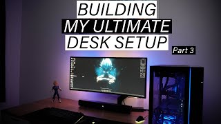 Building my ULTIMATE Desk Setup - Part 3
