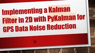 Implementing a Kalman Filter in 2D with PyKalman for GPS Data Noise Reduction