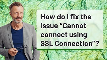 How do I fix the issue “Cannot connect using SSL Connection”?