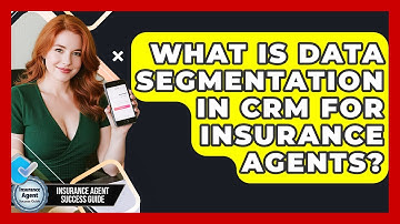 What Is Data Segmentation In CRM For Insurance Agents? - Insurance Agent Success Guide