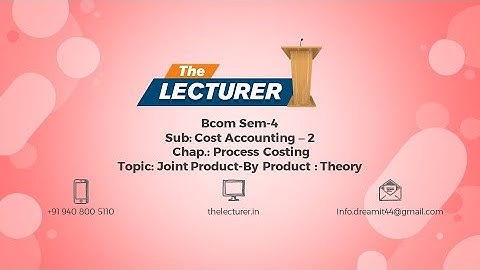Bcom Sem-4 Sub: Cost Accounting - 2 Chap.: Process Costing Topic: Joint Product-By Product Theory