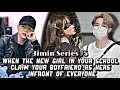 JIMIN SERIES #5 | WHEN THE NEW GIRL IN YOUR SCHOOL CLAIM YOUR BOYFRIEND AS HERS INFRONT OF EVERYONE