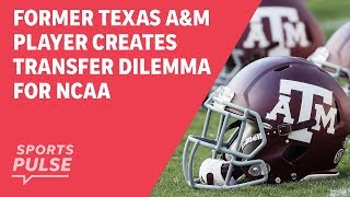 Former Texas A&M player creates transfer dilemma for NCAA