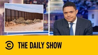 Donald Trump's Border Wall Fantasy | The Daily Show with Trevor Noah