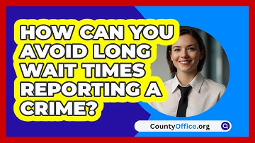 How Can You Avoid Long Wait Times Reporting A Crime? - CountyOffice.org