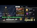 Road to Grandmaster season-19 | solo Grandmaster push | solo Grandmaster gameplay | episode-1