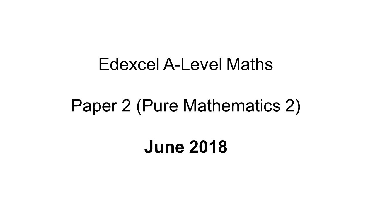 EdExcel A-Level Maths Paper 2 June 2018 (Pure Mathematics 2) - YouTube