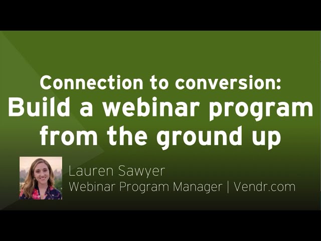 Connection to conversion: Building a webinar program from the ground up | Lauren Sawyer, Webinar Pro
