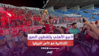 لقطات خاصة  لاعبو الأهلي يلتقطون الصور التذكارية مع كأس افريقيا