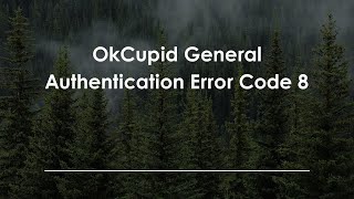 OkCupid General Authentication Error Code 8