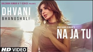 Na Ja Tu Full Video Song |Dhvani Bhanushali | Bhushan Kumar | New Song 202