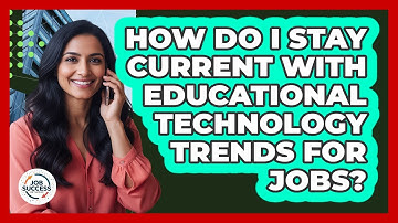 How Do I Stay Current With Educational Technology Trends For Jobs? - Job Success Network