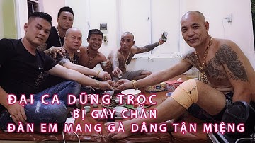 ĐẠI CA DŨNG TRỌC bị gãy chân đàn em mang gà vào dâng tận miệng