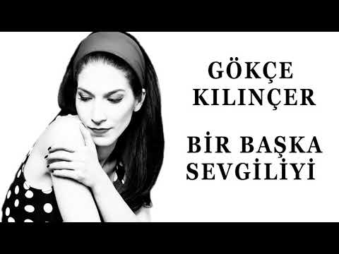 Gökçe Kılınçer - Bir Başka Sevgiliyi