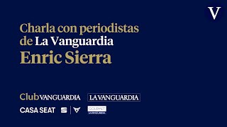 DIRECTO: Charla con periodistas de &#39;La Vanguardia&#39;, Enric Sierra