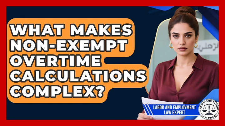 What Makes Non-exempt Overtime Calculations Complex? - Labor and Employment Law Expert