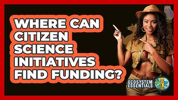 Where Can Citizen Science Initiatives Find Funding? - Ecosystem Essentials