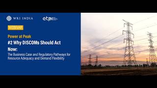 Power at Peak: #2 Why DISCOMs Should Act Now: Pathways for Resource Adequacy and Demand Flexibility