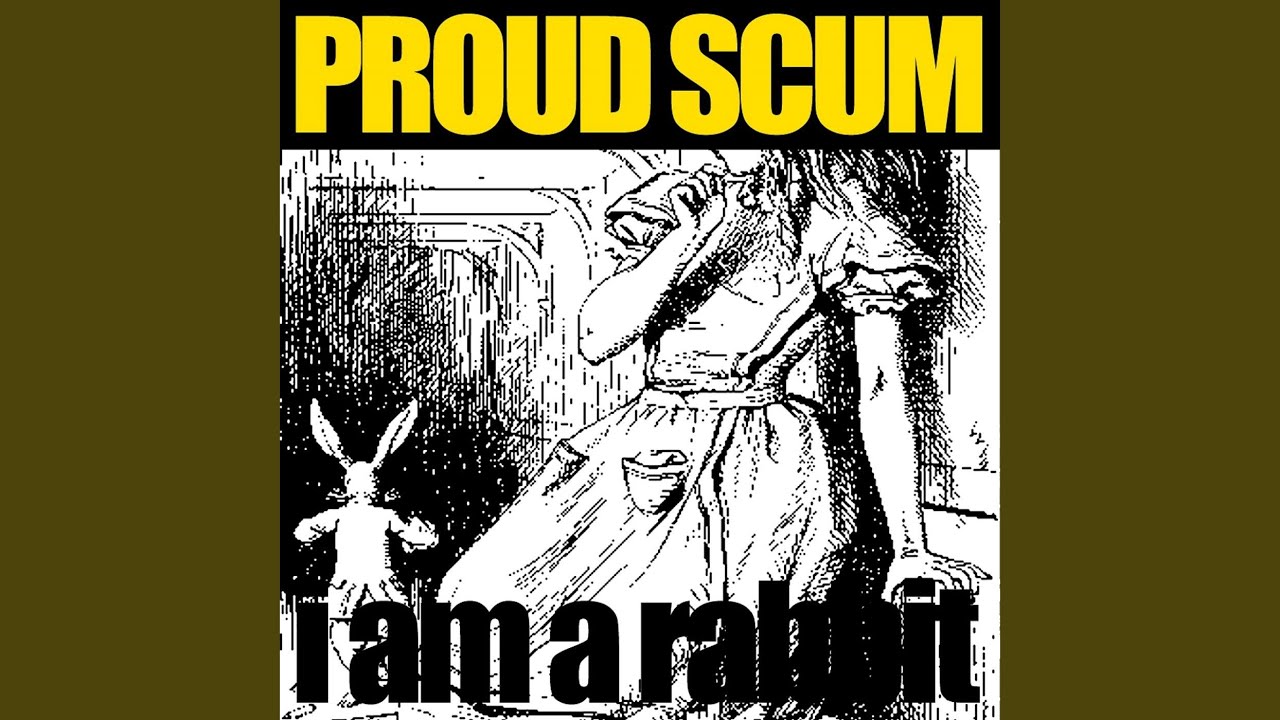 I Am a Rabbit - Proud Scum: Song Lyrics, Music Videos & Concerts