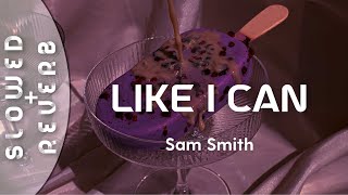 Sam Smith - Like I Can (s l o w e d     r e v e r b)'There may be lovers who hold out their hands'